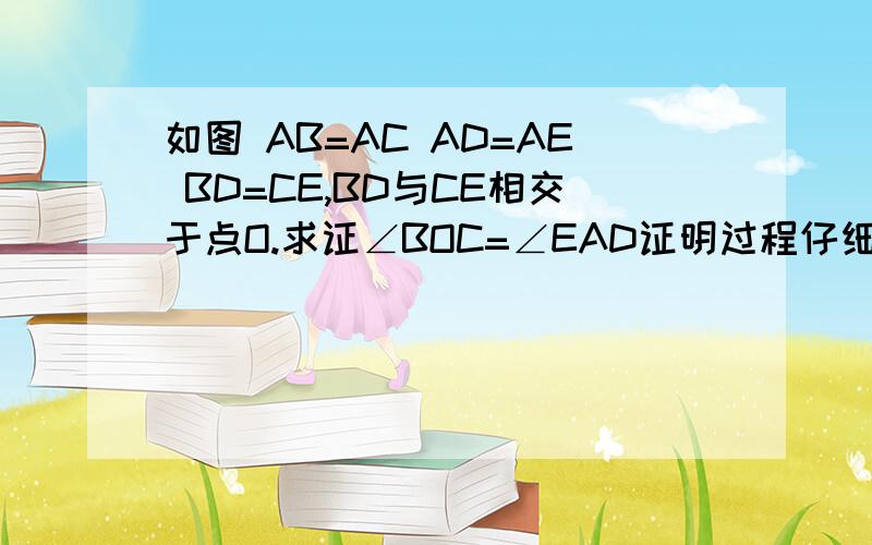 如图 AB=AC AD=AE BD=CE,BD与CE相交于点O.求证∠BOC=∠EAD证明过程仔细