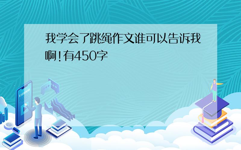 我学会了跳绳作文谁可以告诉我啊!有450字