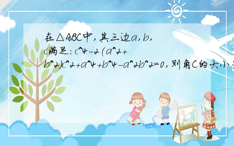 在△ABC中,其三边a,b,c满足:c^4-2(a^2+b^2)c^2+a^4+b^4-a^2b^2=0,则角C的大小为?答案是30°或150°怎么做的?过程!