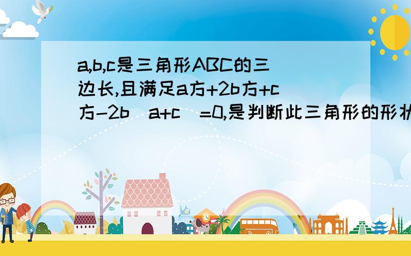 a,b,c是三角形ABC的三边长,且满足a方+2b方+c方-2b（a+c）=0,是判断此三角形的形状.过程,谢谢