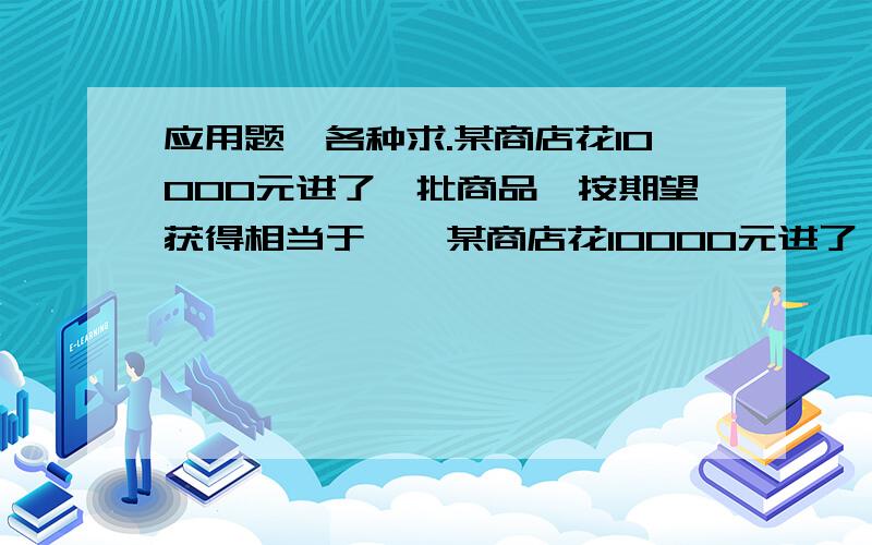 应用题,各种求.某商店花10000元进了一批商品,按期望获得相当于……某商店花10000元进了一批商品,按期望获得相当于进价25%的利润来定价,结果只销售了商品总量的30%,为尽快完成资金周转,商