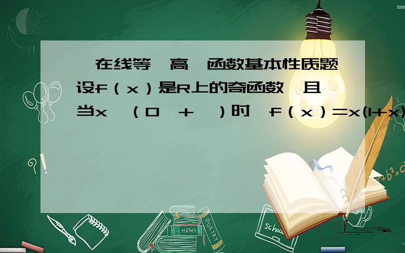 【在线等】高一函数基本性质题设f（x）是R上的奇函数,且当x∈（0,+∞）时,f（x）=x(1+x),求f(x）在R上的解析式