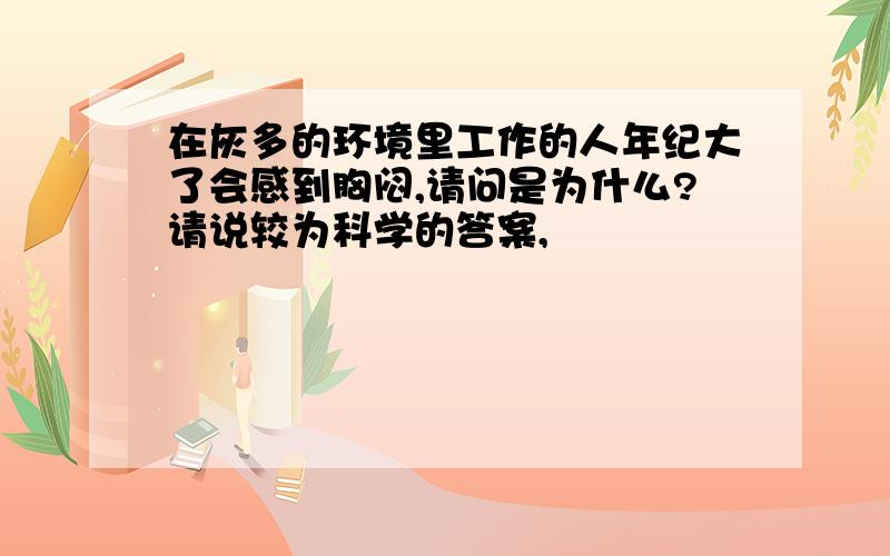 在灰多的环境里工作的人年纪大了会感到胸闷,请问是为什么?请说较为科学的答案,