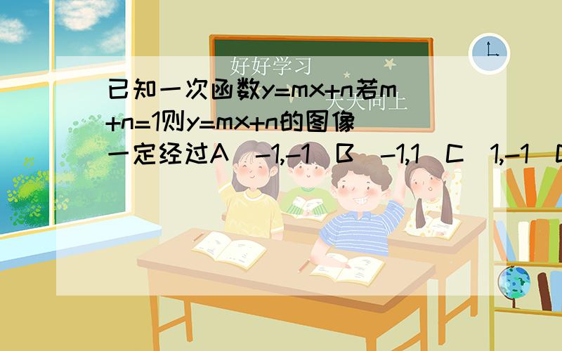 已知一次函数y=mx+n若m+n=1则y=mx+n的图像一定经过A(-1,-1)B(-1,1)C(1,-1)D(1,1)