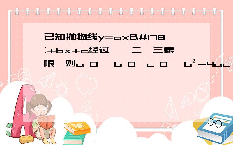 已知抛物线y=ax²+bx+c经过一,二,三象限,则a 0 ,b 0,c 0 ,b²-4ac 0为何只能＞0啊,=0也交与1.2.3呀.b＞0，c＞0......＞0