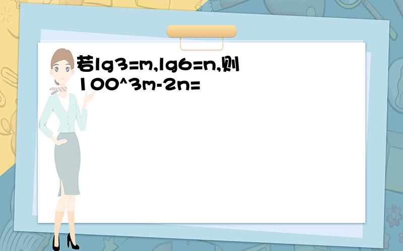 若lg3=m,lg6=n,则100^3m-2n=