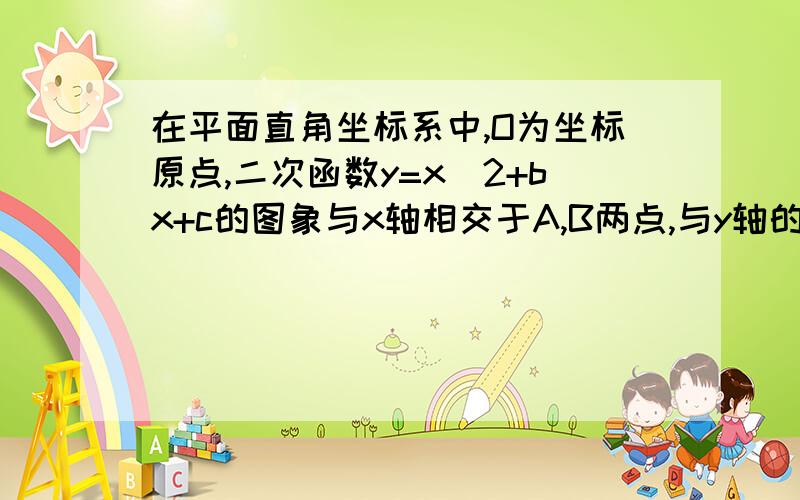 在平面直角坐标系中,O为坐标原点,二次函数y=x^2+bx+c的图象与x轴相交于A,B两点,与y轴的负半轴交于点C（如图）,点C的坐标为（0,-3）,且BO=CO.（1）求出B点坐标和这个二次函数的解析式（2）求△A