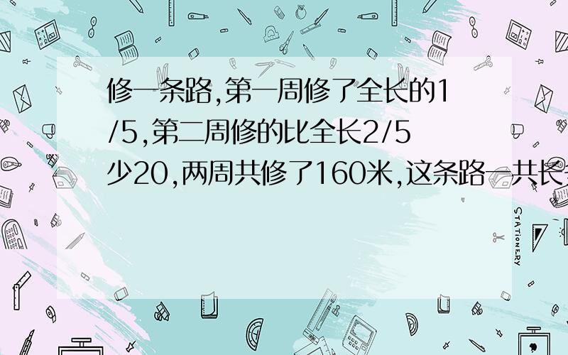 修一条路,第一周修了全长的1/5,第二周修的比全长2/5少20,两周共修了160米,这条路一共长多少米?