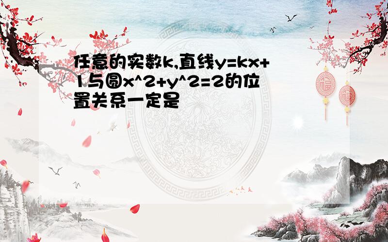 任意的实数k,直线y=kx+1与圆x^2+y^2=2的位置关系一定是