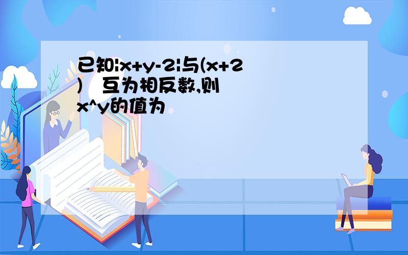 已知|x+y-2|与(x+2)²互为相反数,则x^y的值为