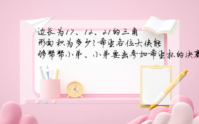 边长为17、12、21的三角形面积为多少?希望各位大侠能够帮帮小弟、小弟要去参加希望杯的决赛了、