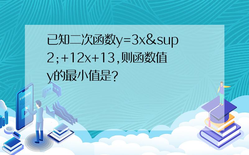 已知二次函数y=3x²+12x+13,则函数值y的最小值是?