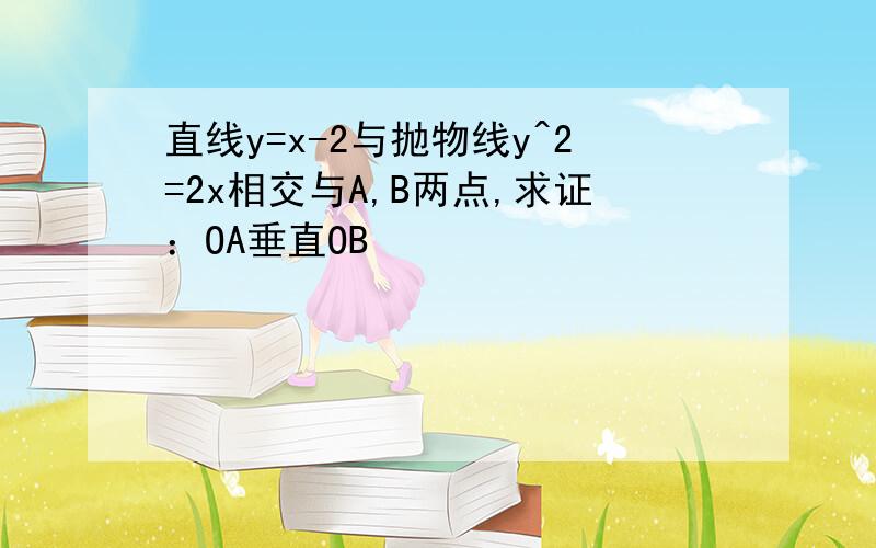 直线y=x-2与抛物线y^2=2x相交与A,B两点,求证：OA垂直OB