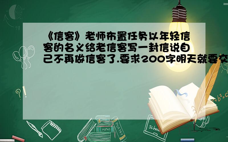 《信客》老师布置任务以年轻信客的名义给老信客写一封信说自己不再做信客了.要求200字明天就要交了快点啊