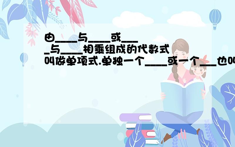 由____与____或____与____相乘组成的代数式叫做单项式.单独一个____或一个___也叫单项式.