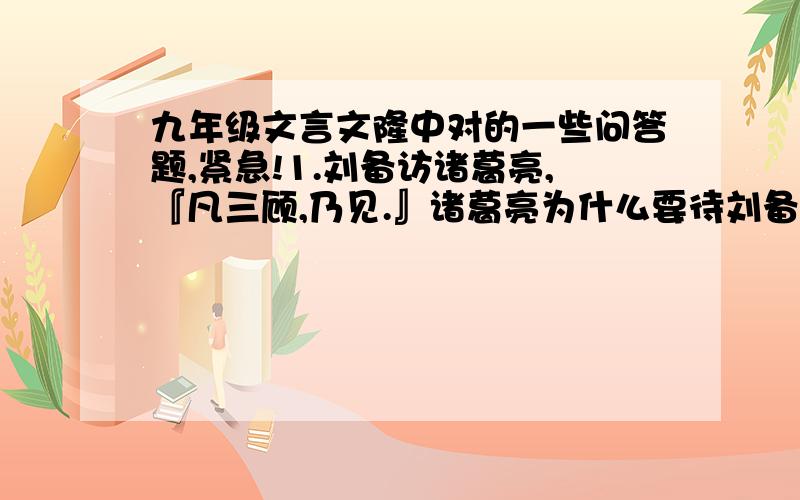 九年级文言文隆中对的一些问答题,紧急!1.刘备访诸葛亮,『凡三顾,乃见.』诸葛亮为什么要待刘备『三顾』方出?________________________________________________________________________________________________________