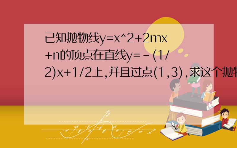 已知抛物线y=x^2+2mx+n的顶点在直线y=-(1/2)x+1/2上,并且过点(1,3),求这个抛物线的解析式要过程