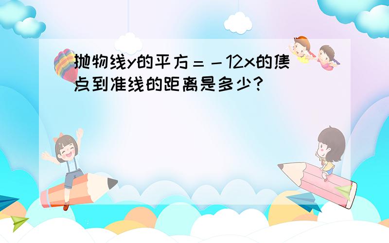 抛物线y的平方＝－12x的焦点到准线的距离是多少?