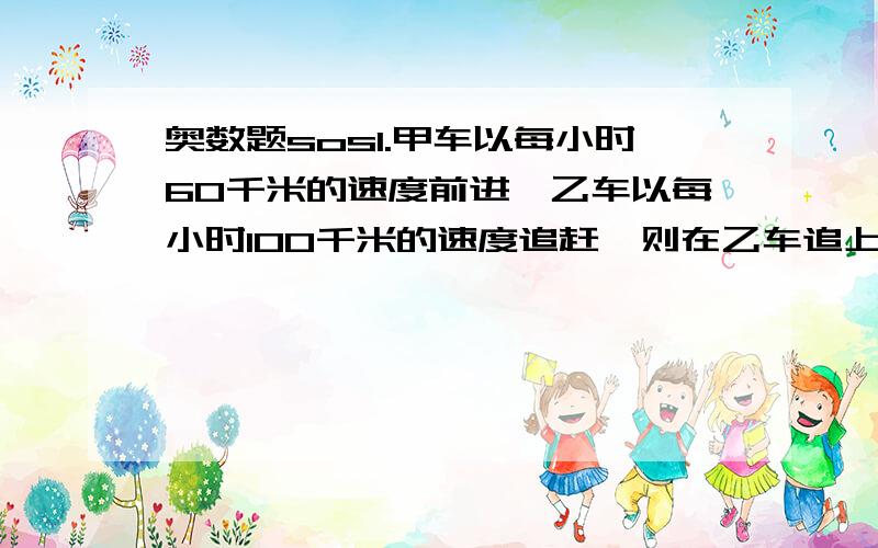 奥数题sos1.甲车以每小时60千米的速度前进,乙车以每小时100千米的速度追赶,则在乙车追上甲车的前九秒,两车相距多少米?2.2点整以后,经过多长时间时针与分针第一次垂直、第三次垂直?第2题