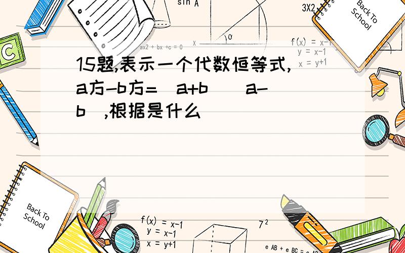 15题,表示一个代数恒等式,a方-b方=（a+b）（a-b）,根据是什么