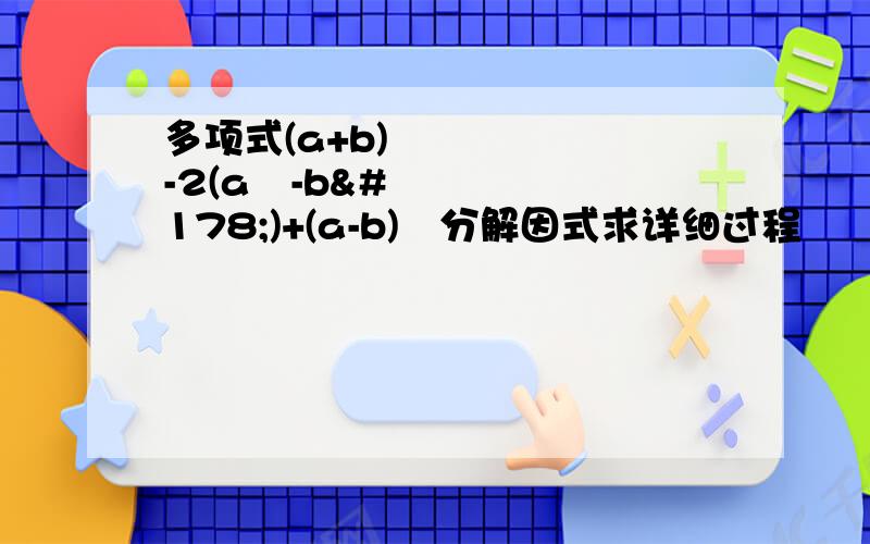 多项式(a+b)²-2(a²-b²)+(a-b)²分解因式求详细过程