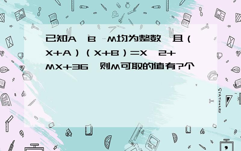 已知A,B,M均为整数,且（X+A）（X+B）=X^2+MX+36,则M可取的值有?个