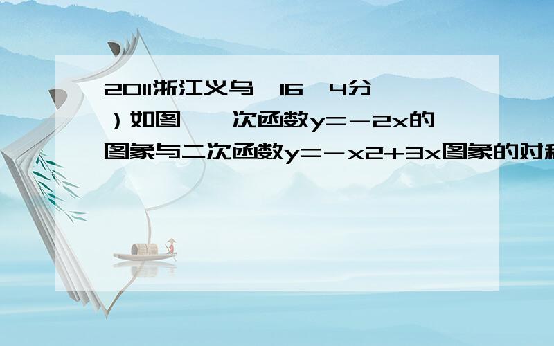 2011浙江义乌,16,4分）如图,一次函数y=－2x的图象与二次函数y=－x2+3x图象的对称轴交于点B.第二问