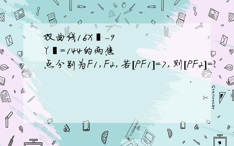 双曲线16X²－9Y²＝144的两焦点分别为F1,F2,若[PF1]＝7,则[PF2]＝?