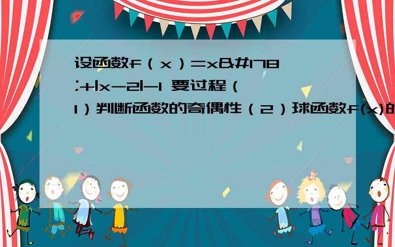 设函数f（x）=x²+|x-2|-1 要过程（1）判断函数的奇偶性（2）球函数f(x)的最小值                      要过程