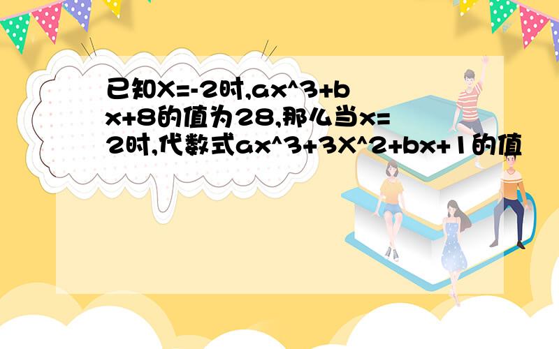 已知X=-2时,ax^3+bx+8的值为28,那么当x=2时,代数式ax^3+3X^2+bx+1的值