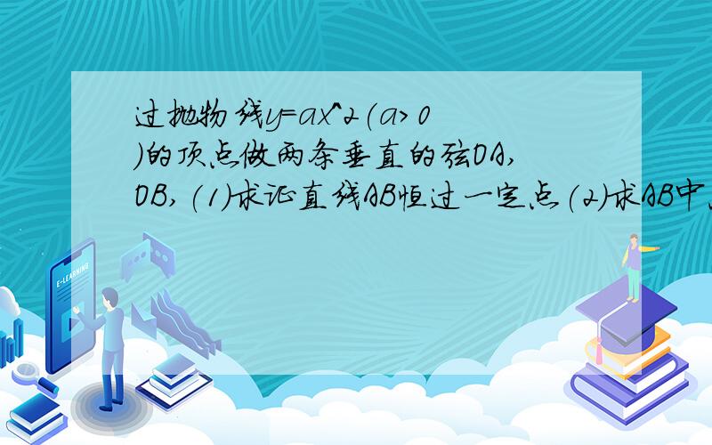 过抛物线y=ax^2(a＞0)的顶点做两条垂直的弦OA,OB,(1)求证直线AB恒过一定点(2)求AB中点的轨迹