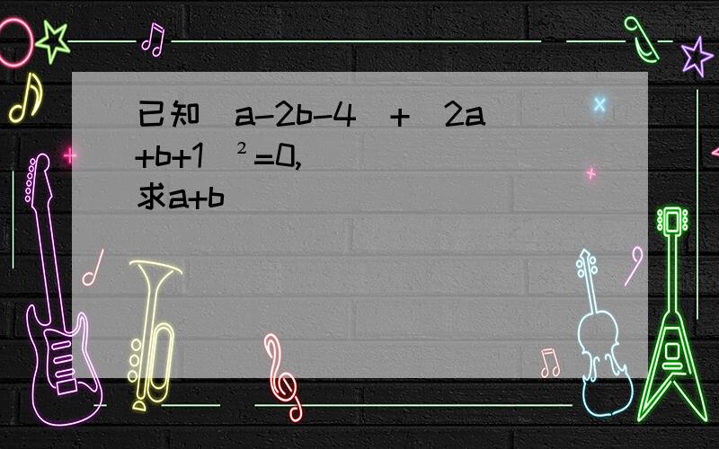 已知|a-2b-4|+(2a+b+1)²=0,求a+b