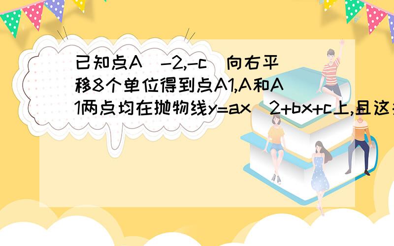 已知点A(-2,-c)向右平移8个单位得到点A1,A和A1两点均在抛物线y=ax^2+bx+c上,且这条抛物线过点（0,-6）求着条抛物线的定点坐标