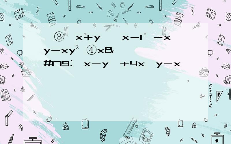 ﹙③﹙x＋y﹚﹙x－1﹚－xy－xy² ④x³﹙x－y﹚＋4x﹙y－x﹚