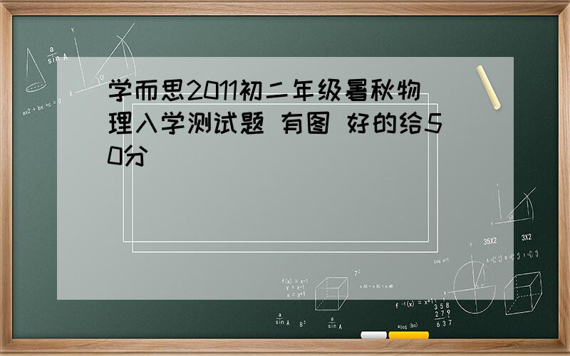 学而思2011初二年级暑秋物理入学测试题 有图 好的给50分