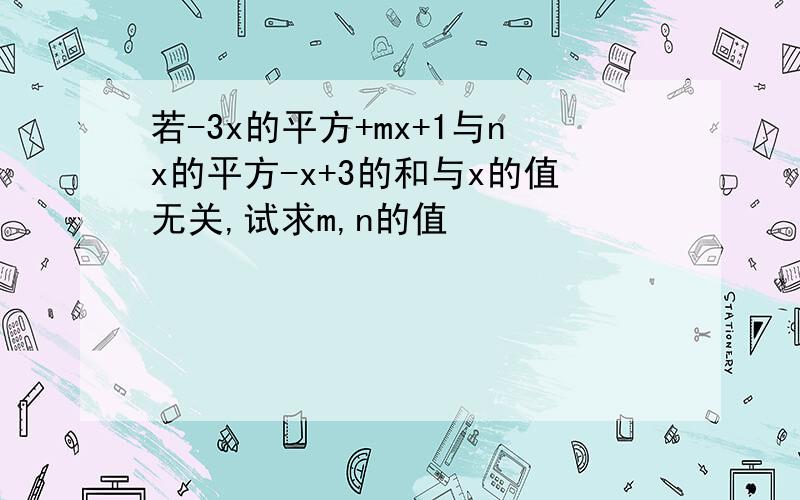 若-3x的平方+mx+1与nx的平方-x+3的和与x的值无关,试求m,n的值