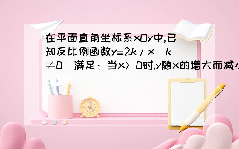 在平面直角坐标系xOy中,已知反比例函数y=2k/x（k≠0）满足：当x＞0时,y随x的增大而减小．若该反比例函数图像上一动点P,OP的最小值为2,则k=?