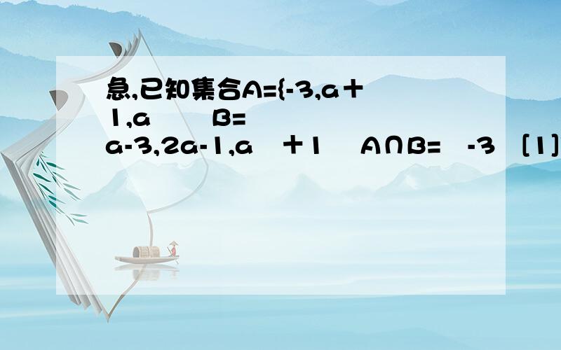 急,已知集合A={-3,a＋1,a²﹜ B=﹛a-3,2a-1,a²＋1﹜ A∩B=﹛-3﹜[1]求实数a的值[2]写出集合A的所有非空真子集