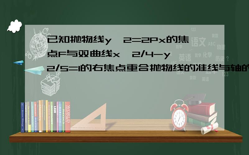 已知抛物线y^2=2Px的焦点F与双曲线x^2/4-y^2/5=1的右焦点重合抛物线的准线与轴的交点为K点在抛物线上且AK=√2AF则A点的横坐标