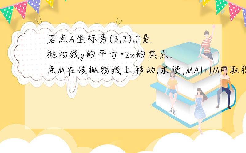 若点A坐标为(3,2),F是抛物线y的平方=2x的焦点.点M在该抛物线上移动,求使|MA|+|MF|取得最小值时的点M的坐标