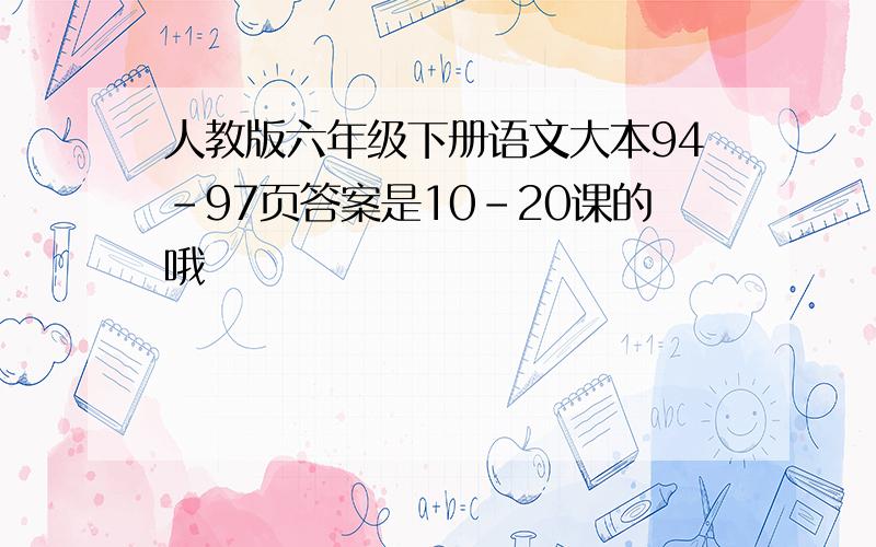 人教版六年级下册语文大本94-97页答案是10-20课的哦