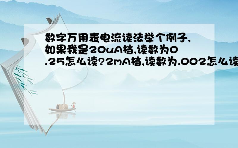 数字万用表电流读法举个例子,如果我是20uA档,读数为0.25怎么读?2mA档,读数为.002怎么读?200mA档,读数为00.2怎么读?20A档,0.02怎么读?我只想要答案,不要复制,