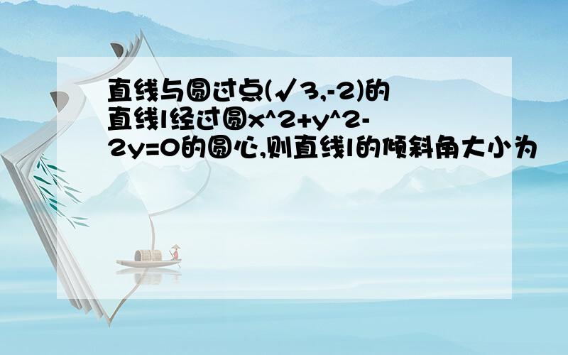 直线与圆过点(√3,-2)的直线l经过圆x^2+y^2-2y=0的圆心,则直线l的倾斜角大小为