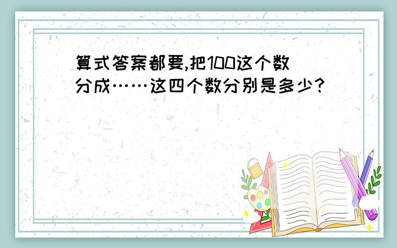 算式答案都要,把100这个数分成……这四个数分别是多少?