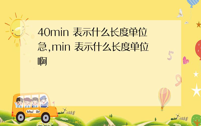 40min 表示什么长度单位急,min 表示什么长度单位啊