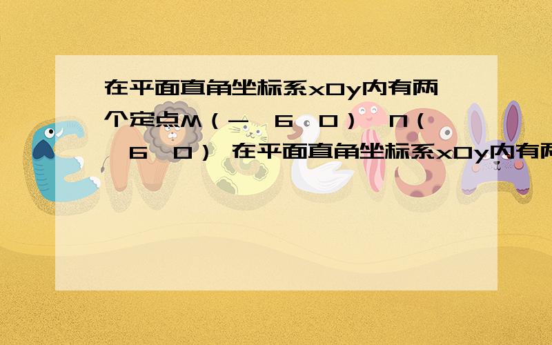 在平面直角坐标系xOy内有两个定点M（-√6,0）,N（√6,0） 在平面直角坐标系xOy内有两个定点M（-√6,0）,N（√6,0） ,动点P满足|PM|+|PN|=4√2,记点P的轨迹为曲线C.(1) 判断是否存在点P,使得|PM|,|MN|,|P