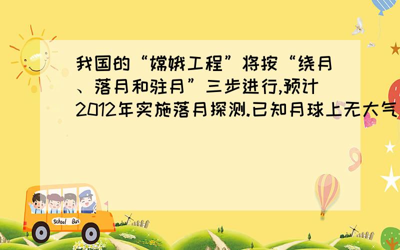 我国的“嫦娥工程”将按“绕月、落月和驻月”三步进行,预计2012年实施落月探测.已知月球上无大气、无磁场、弱重力.在学校举行的“我想象中的月球车”科技活动中,爱动脑的小强提出了