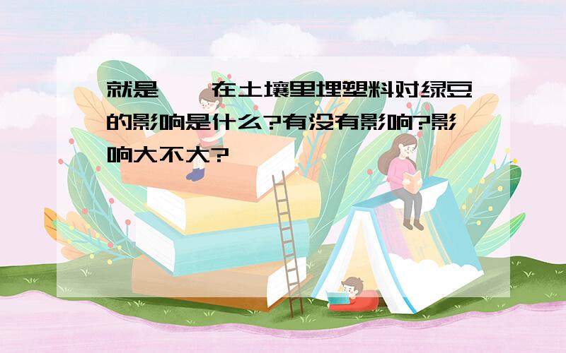 就是……在土壤里埋塑料对绿豆的影响是什么?有没有影响?影响大不大?