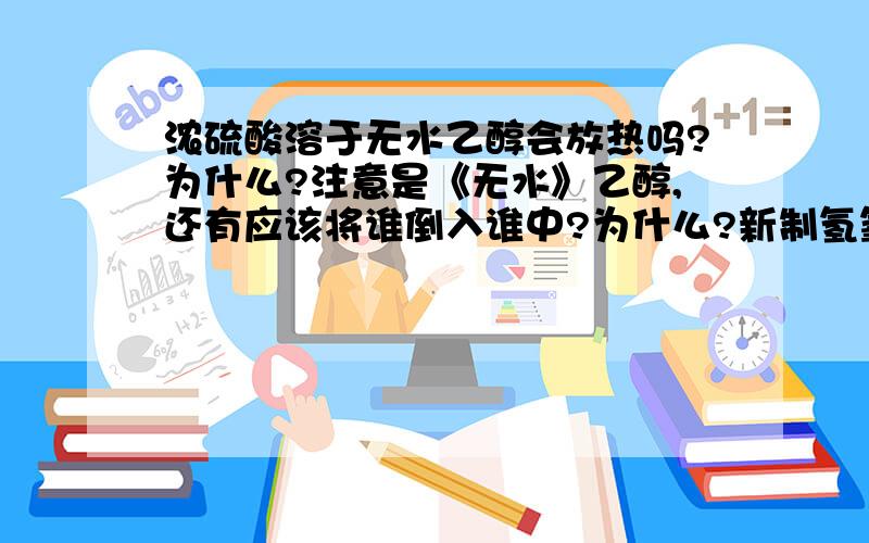 浓硫酸溶于无水乙醇会放热吗?为什么?注意是《无水》乙醇,还有应该将谁倒入谁中?为什么?新制氢氧化铜悬浊液的是什么颜色?常温下浓硫酸与乙醇反应吗？