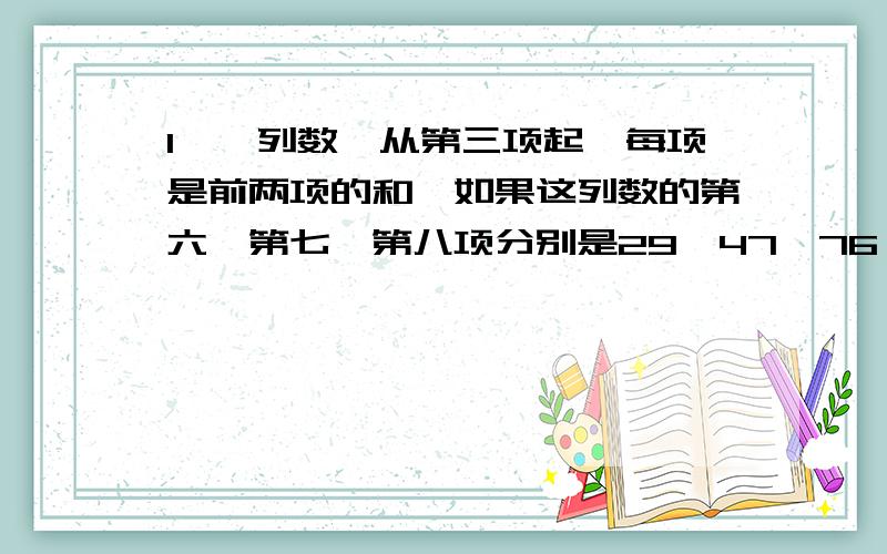 1、一列数,从第三项起,每项是前两项的和,如果这列数的第六、第七、第八项分别是29,47,76,求这列数的第三项.2、计算：（77×23—819）÷28—0.81÷0.273、有若干人去打猎,平均每6人猎得5只野兔,15